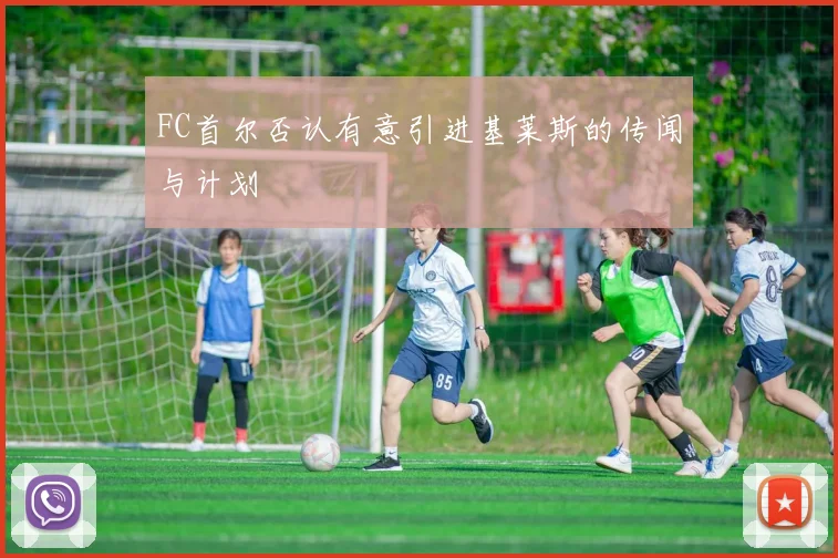 FC首尔否认有意引进基莱斯的传闻与计划