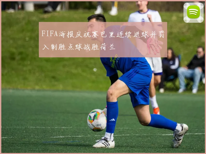 FIFA海报庆祝赛巴里连续进球并罚入制胜点球战胜荷兰